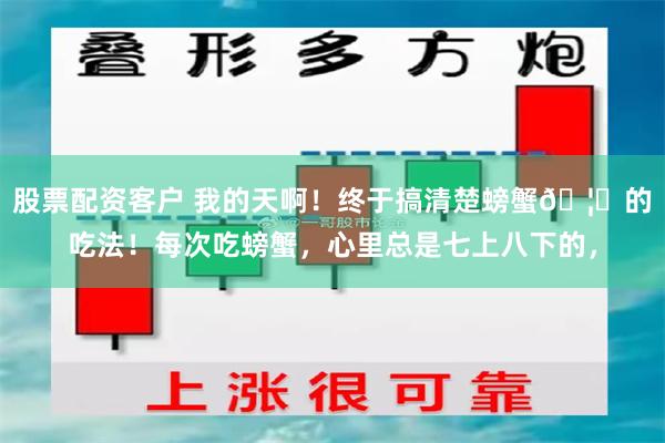 股票配资客户 我的天啊！终于搞清楚螃蟹🦀的吃法！每次吃螃蟹，心里总是七上八下的，