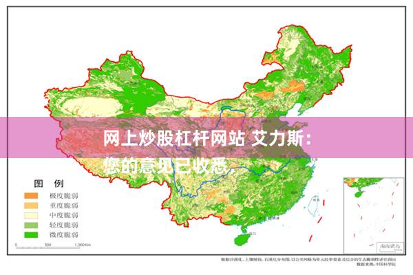 网上炒股杠杆网站 艾力斯：
您的意见已收悉，