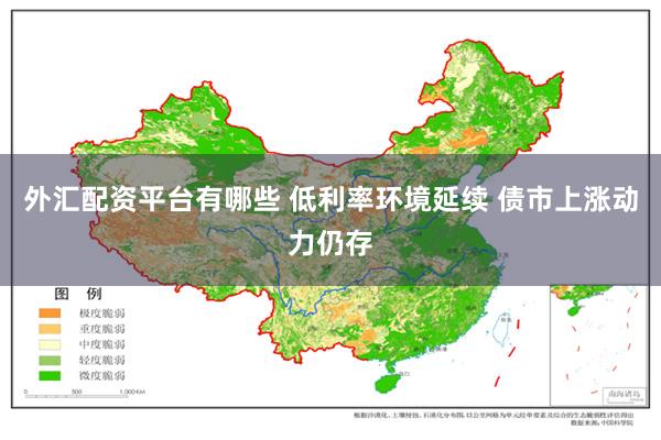 外汇配资平台有哪些 低利率环境延续 债市上涨动力仍存